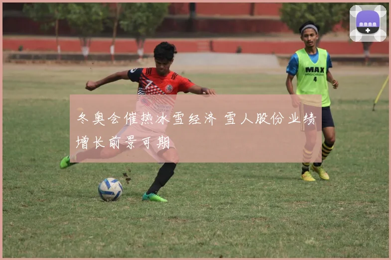 冬奥会催热冰雪经济 雪人股份业绩增长前景可期