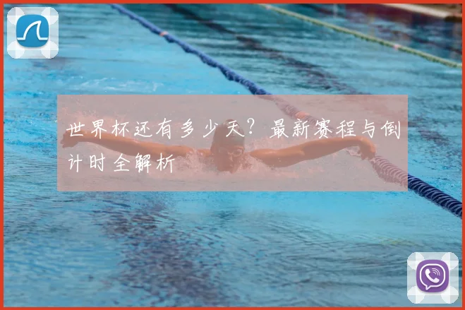 世界杯还有多少天？最新赛程与倒计时全解析