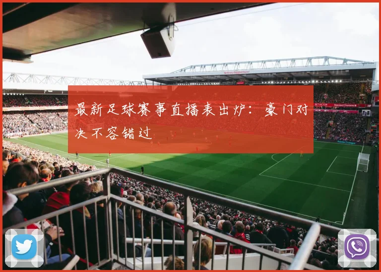 最新足球赛事直播表出炉：豪门对决不容错过